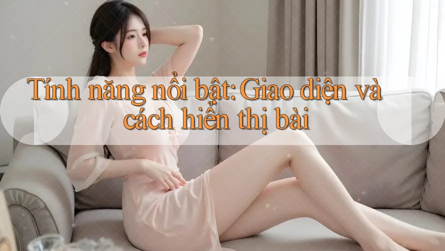 Tính năng nổi bật: Giao diện và cách hiển thị bài Tính năng nổi bật: Giao diện và cách hiển thị bài