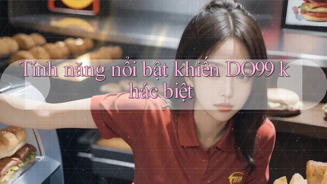 Tính năng nổi bật khiến DO99 khác biệt Tính năng nổi bật khiến DO99 khác biệt