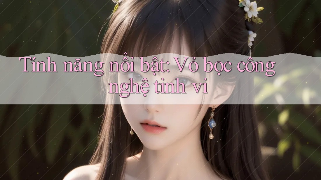Tính năng nổi bật: Vỏ bọc công nghệ tinh vi Tính năng nổi bật: Vỏ bọc công nghệ tinh vi