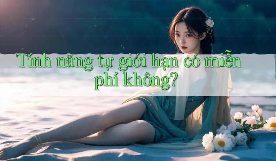Tính năng tự giới hạn có miễn phí không? Tính năng tự giới hạn có miễn phí không?
