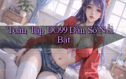toàn tập do99 dàn số nổi bật