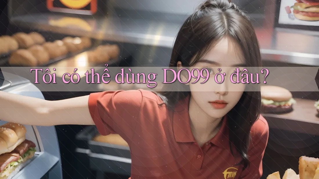 Tôi có thể dùng DO99 ở đâu? Tôi có thể dùng DO99 ở đâu?