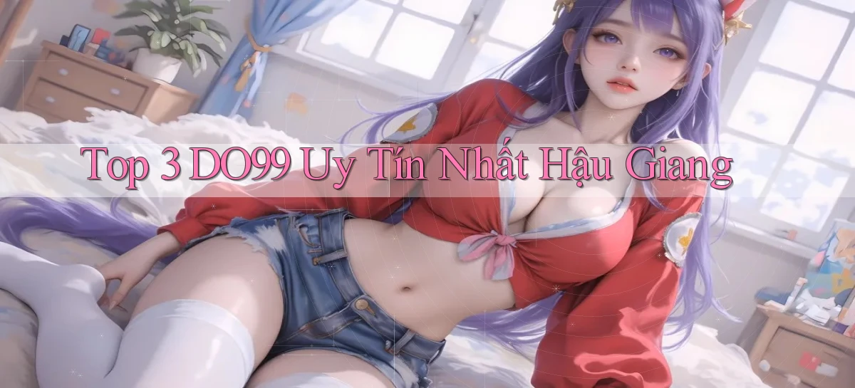 top 3 do99 uy tín nhất Hậu Giang