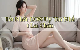 tốt nhất do99 uy tín nhất Lai Châu