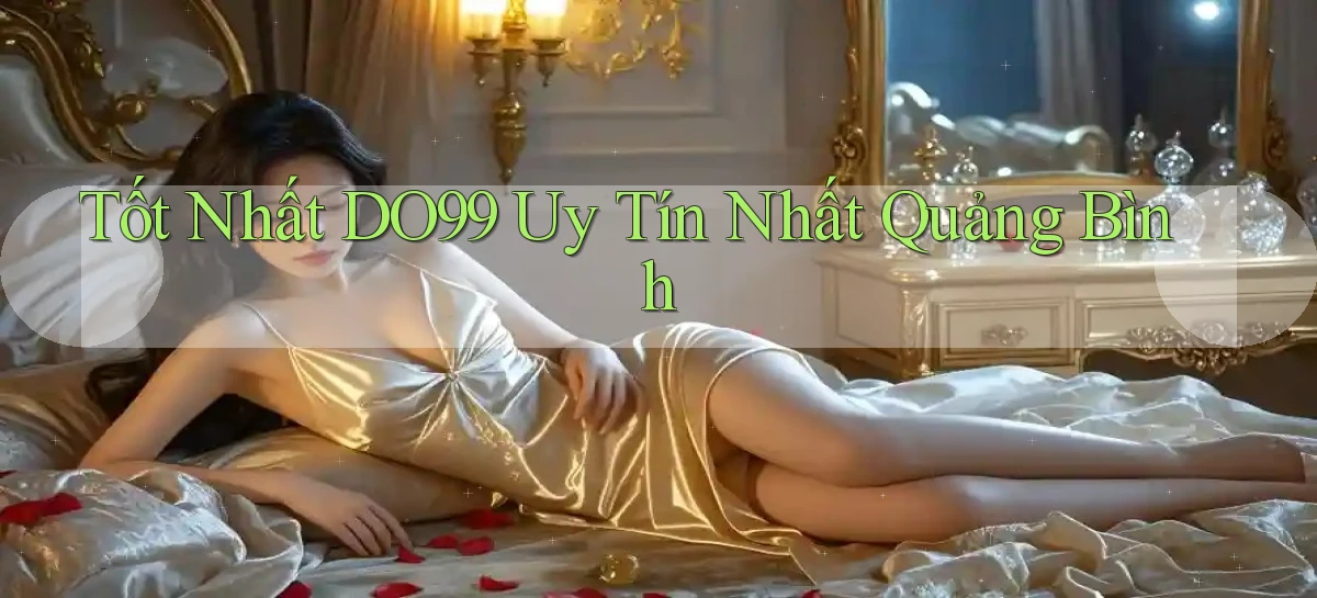 tốt nhất do99 uy tín nhất Quảng Bình