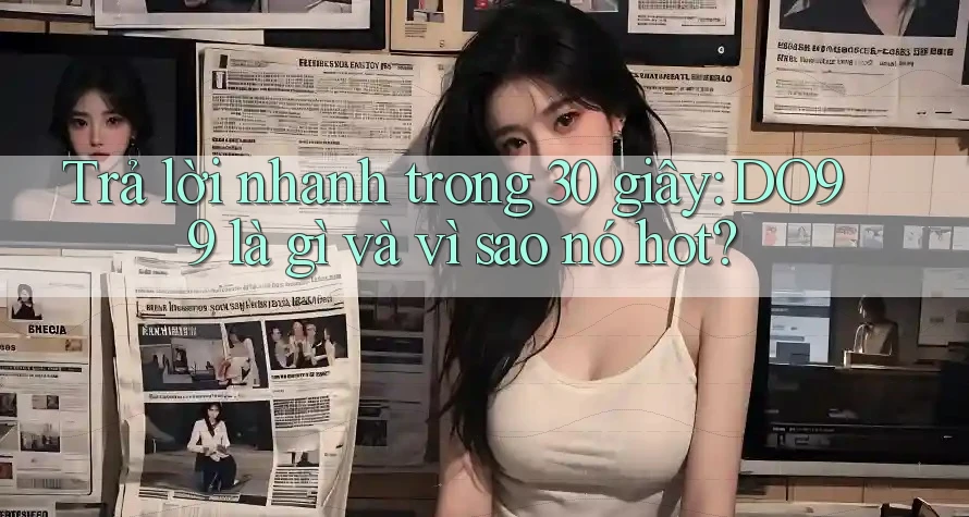 Trả lời nhanh trong 30 giây: DO99 là gì và vì sao nó hot? Trả lời nhanh trong 30 giây: DO99 là gì và vì sao nó hot?