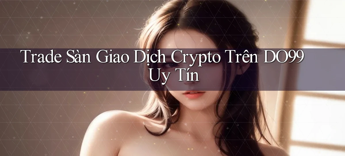trade sàn giao dịch crypto trên do99 uy tín