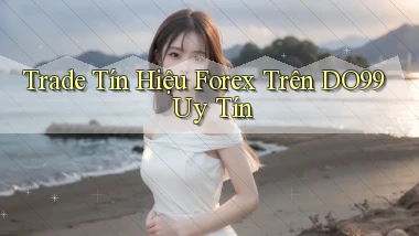 trade tín hiệu forex trên do99 uy tín