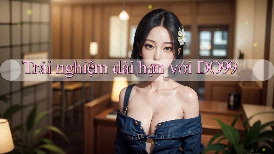 Trải nghiệm dài hạn với DO99 Trải nghiệm dài hạn với DO99
