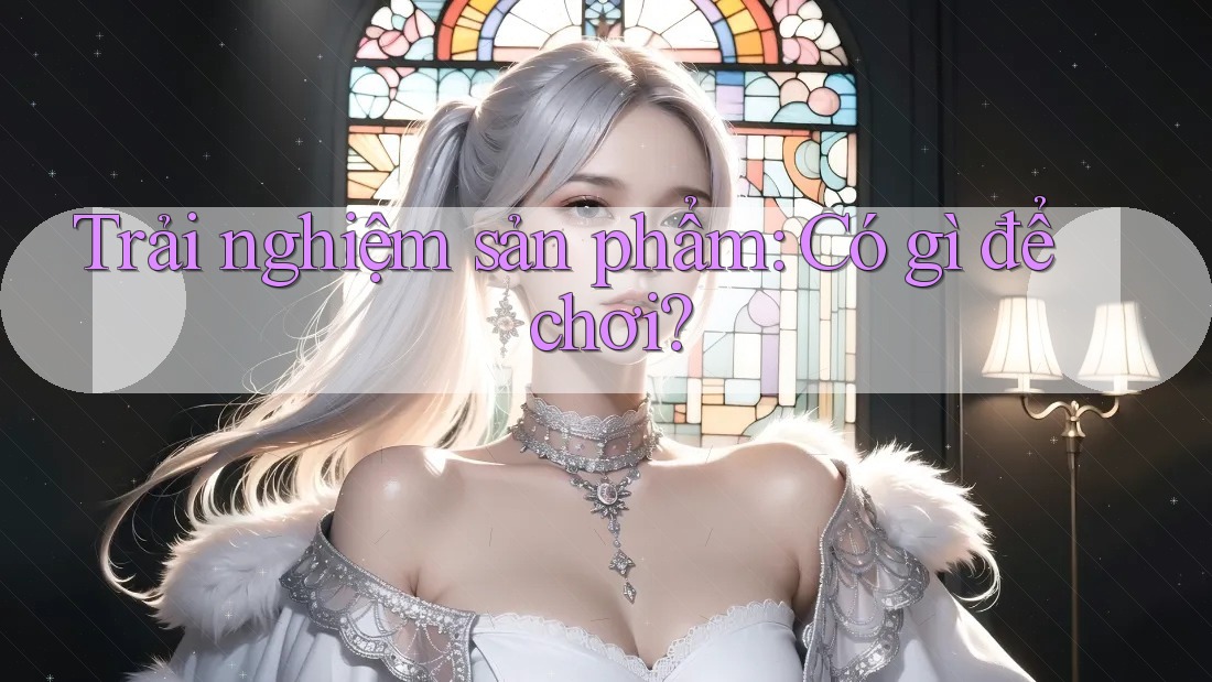 Trải nghiệm sản phẩm: Có gì để chơi?