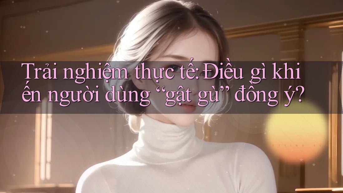 Trải nghiệm thực tế: Điều gì khiến người dùng “gật gù” đồng ý? Trải nghiệm thực tế: Điều gì khiến người dùng “gật gù” đồng ý?