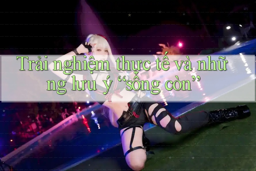 Trải nghiệm thực tế và những lưu ý “sống còn” Trải nghiệm thực tế và những lưu ý “sống còn”