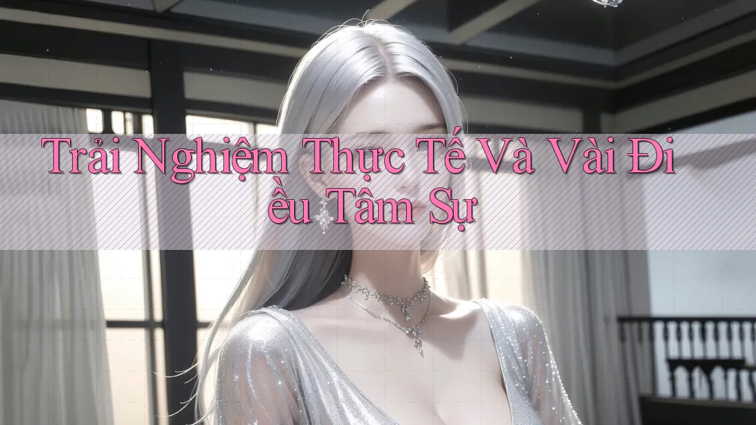 Trải Nghiệm Thực Tế và Vài Điều Tâm Sự