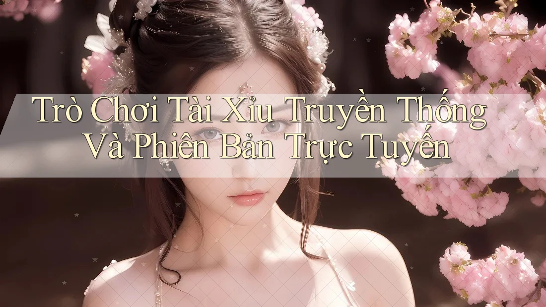 Trò Chơi Tài Xỉu Truyền Thống Và Phiên Bản Trực Tuyến Trò Chơi Tài Xỉu Truyền Thống Và Phiên Bản Trực Tuyến