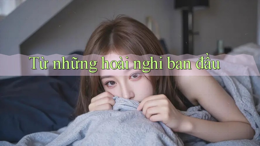 Từ những hoài nghi ban đầu Từ những hoài nghi ban đầu