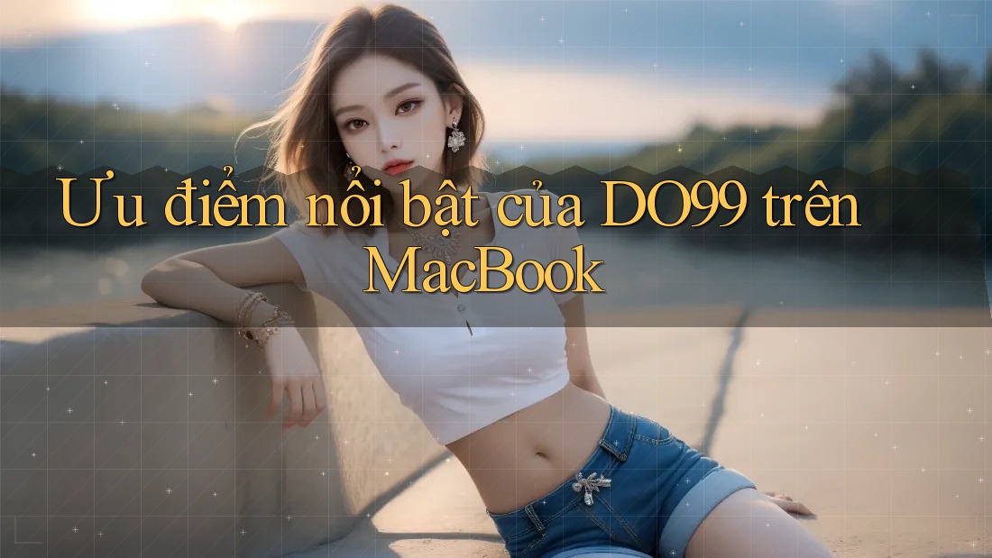 Ưu điểm nổi bật của DO99 trên MacBook Ưu điểm nổi bật của DO99 trên MacBook