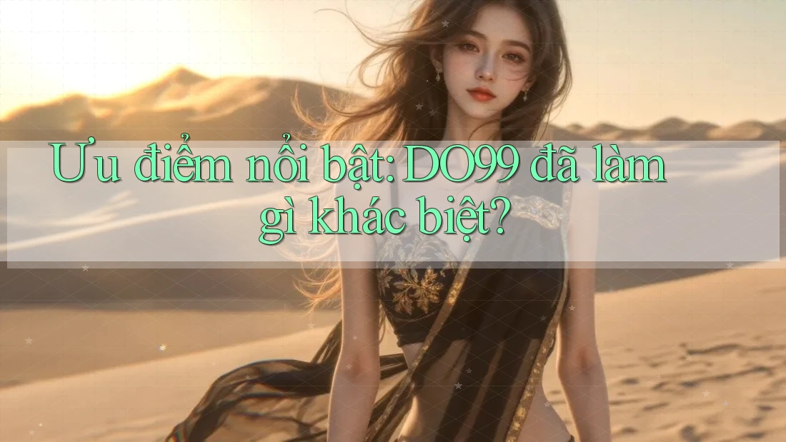 Ưu điểm nổi bật: DO99 đã làm gì khác biệt?