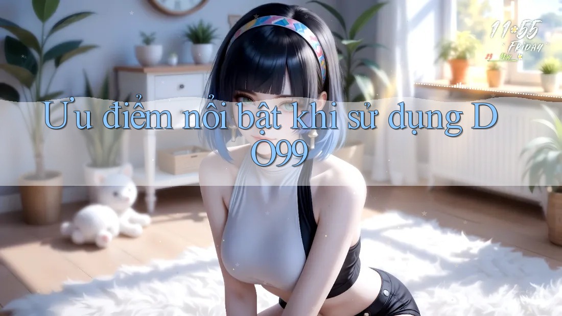 Ưu điểm nổi bật khi sử dụng DO99 Ưu điểm nổi bật khi sử dụng DO99