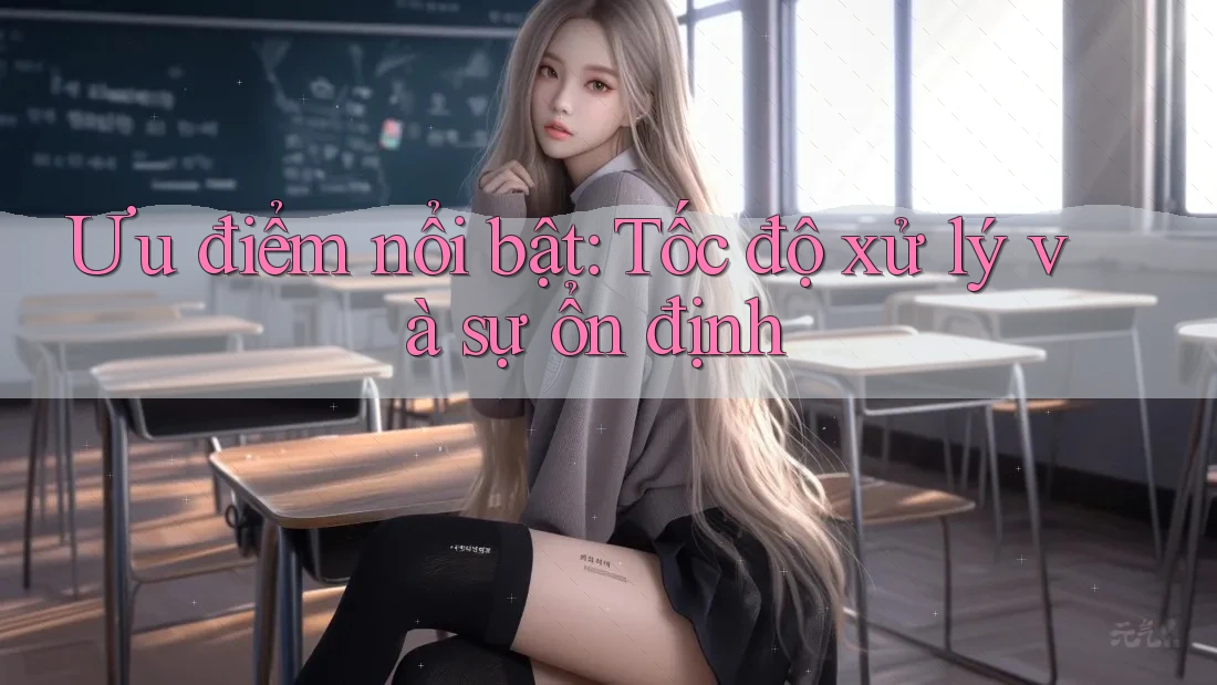 Ưu điểm nổi bật: Tốc độ xử lý và sự ổn định Ưu điểm nổi bật: Tốc độ xử lý và sự ổn định