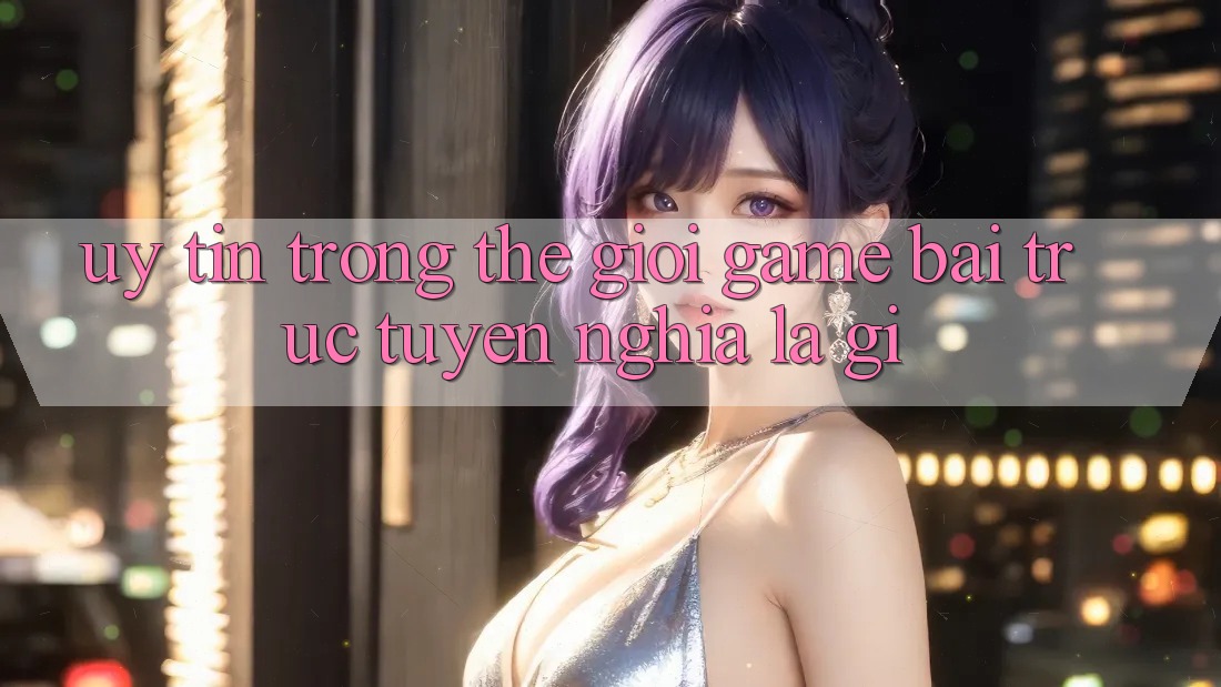 “Uy Tín” Trong Thế Giới Game Bài Trực Tuyến Nghĩa Là Gì? “Uy Tín” Trong Thế Giới Game Bài Trực Tuyến Nghĩa Là Gì?