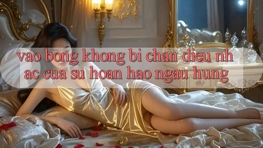 “Vào bóng không bị chặn” – Điệu nhạc của sự hoàn hảo ngẫu hứng “Vào bóng không bị chặn” – Điệu nhạc của sự hoàn hảo ngẫu hứng