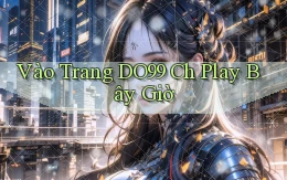 vào trang do99 ch play bây giờ