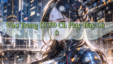 vào trang do99 ch play bây giờ