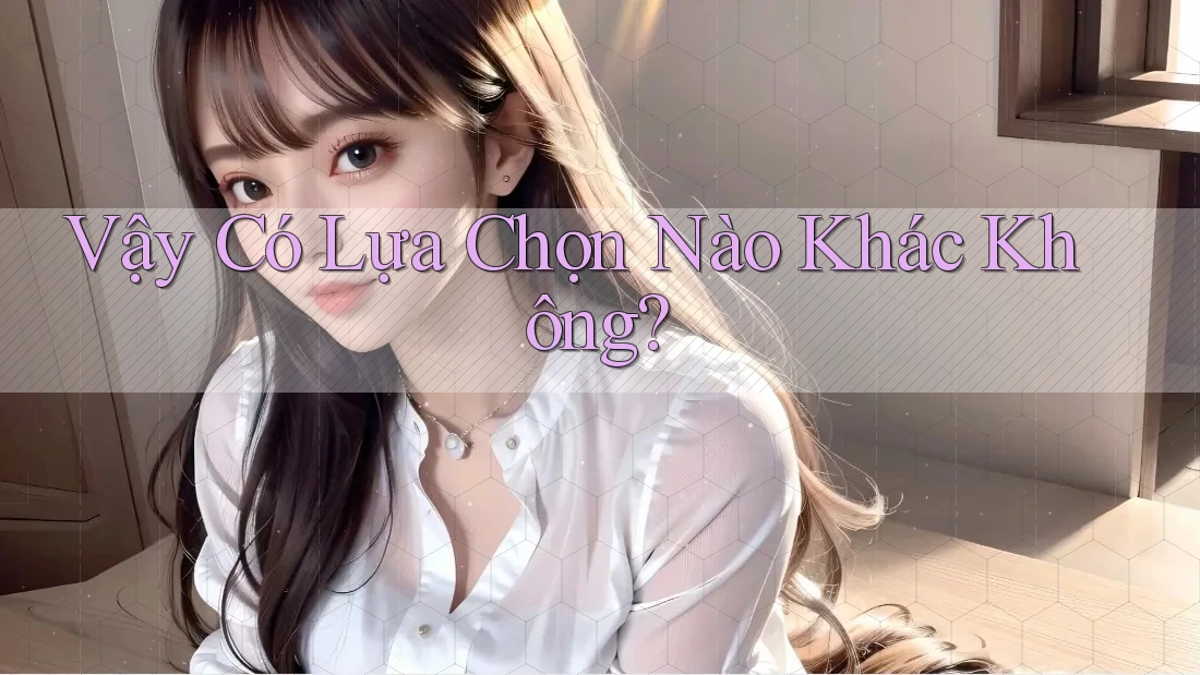 Vậy Có Lựa Chọn Nào Khác Không? Vậy Có Lựa Chọn Nào Khác Không?