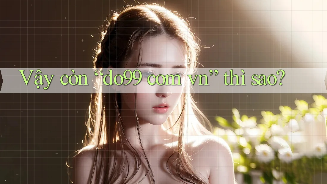 Vậy Còn “Do99 Com Vn” Thì Sao? Vậy Còn “Do99 Com Vn” Thì Sao?