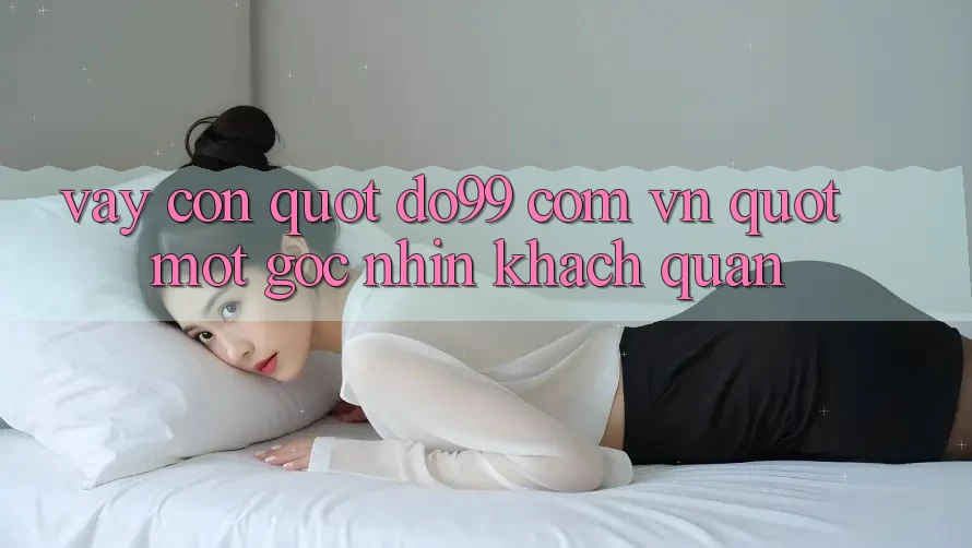 Vậy Còn " Do99 Com Vn" ? Một Góc Nhìn Khách Quan Vậy Còn " Do99 Com Vn" ? Một Góc Nhìn Khách Quan