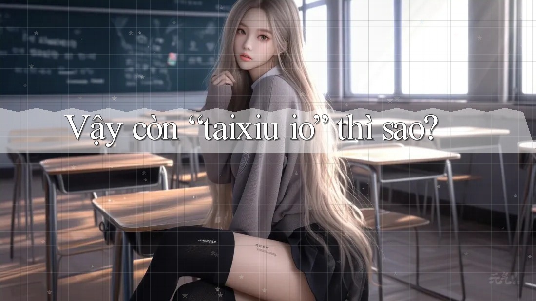 Vậy còn “taixiu io” thì sao?