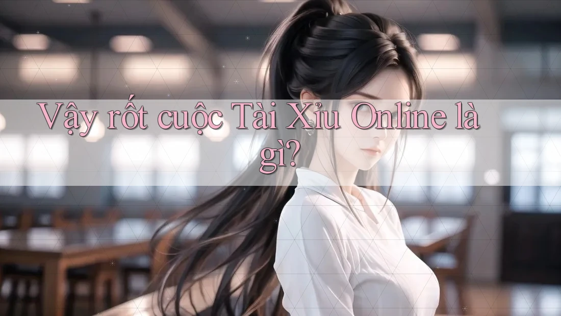 Vậy rốt cuộc Tài Xỉu Online là gì?