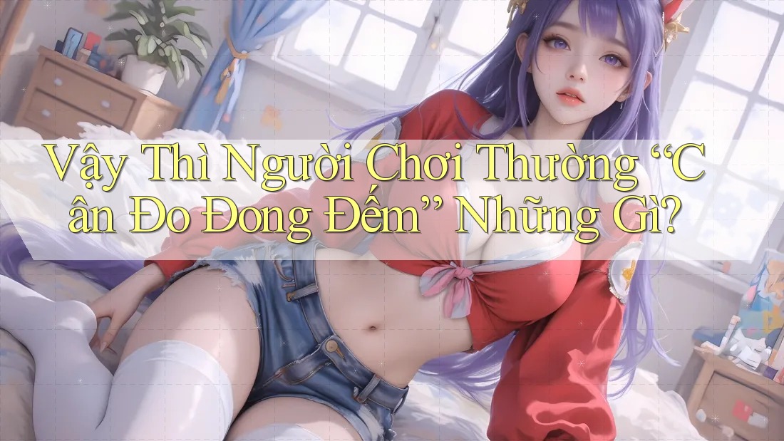 Vậy Thì Người Chơi Thường “Cân Đo Đong Đếm” Những Gì? Vậy Thì Người Chơi Thường “Cân Đo Đong Đếm” Những Gì?