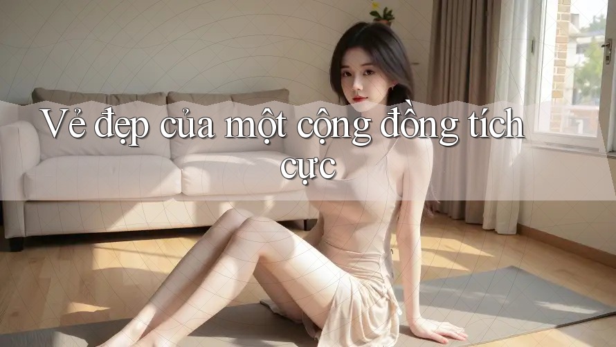 Vẻ đẹp của một cộng đồng tích cực Vẻ đẹp của một cộng đồng tích cực