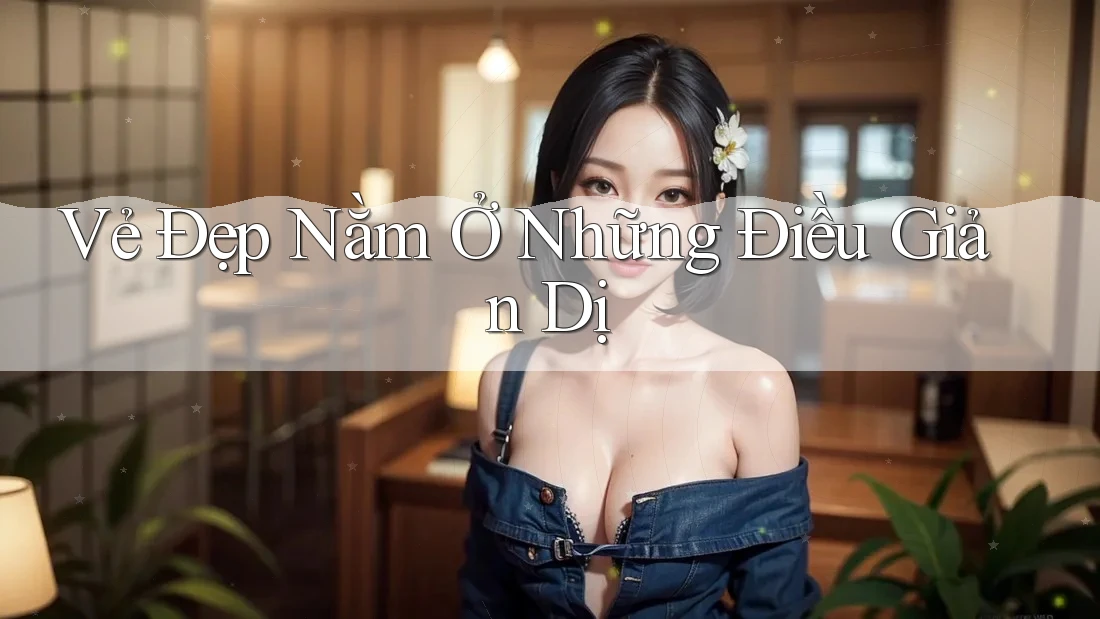 Vẻ đẹp nằm ở những điều giản dị