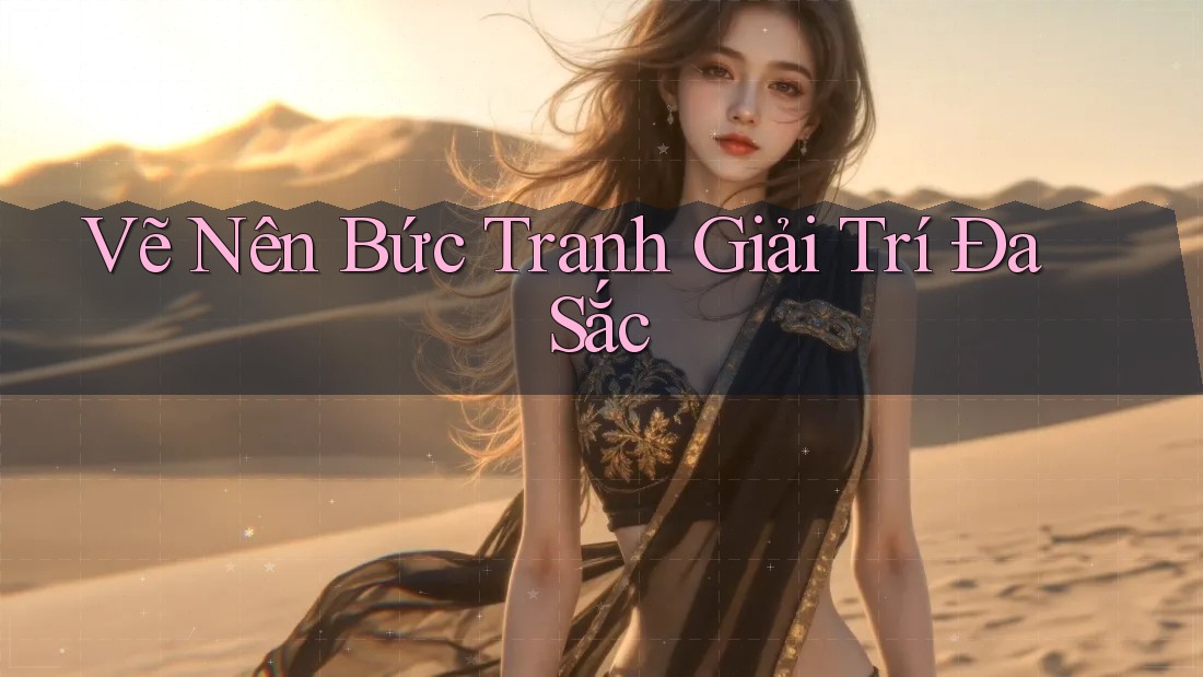 Vẽ Nên Bức Tranh Giải Trí Đa Sắc Vẽ Nên Bức Tranh Giải Trí Đa Sắc