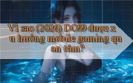 Vì sao (2026) DO99 được xu hướng mobile gaming quan tâm