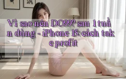 Vì sao nên DO99 sau 1 tuần dùng   iPhone 15 cách take profit