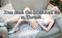 xem đánh giá do99 anh em threads