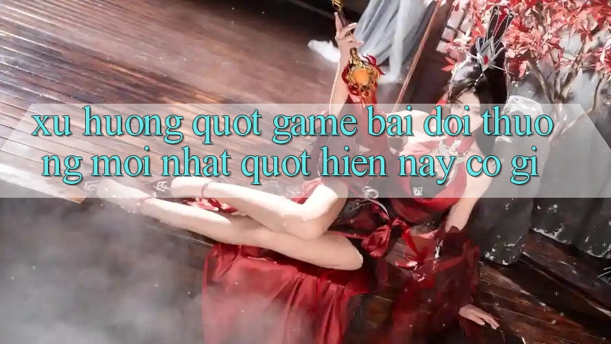 Xu hướng " game bài đổi thưởng mới nhất" hiện nay có gì? Xu hướng " game bài đổi thưởng mới nhất" hiện nay có gì?