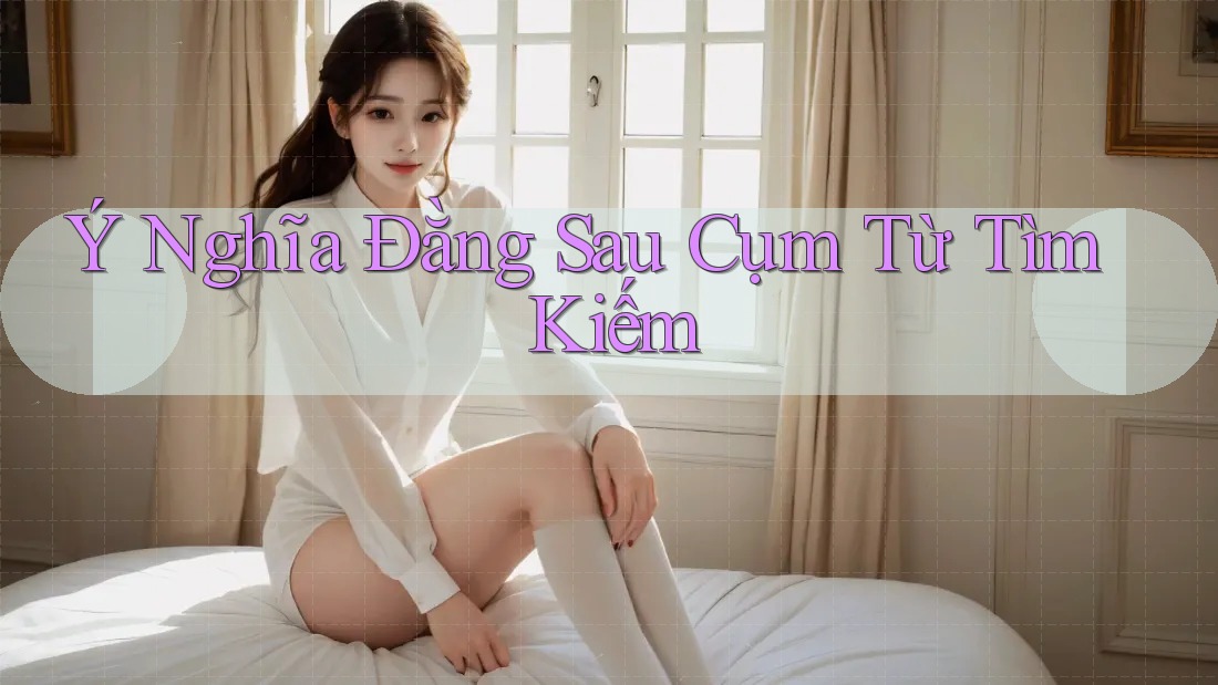 Ý nghĩa đằng sau cụm từ tìm kiếm Ý nghĩa đằng sau cụm từ tìm kiếm